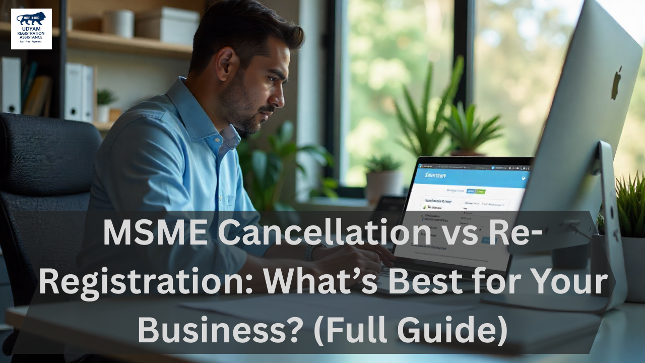  MSME Cancellation vs Re-Registration| What’s Best for Your Business? (Full Guide)